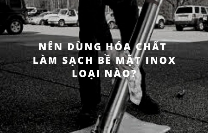 Top 3 Hóa Chất Làm Sạch Bề Mặt Inox Được Dùng Nhiều Nhất