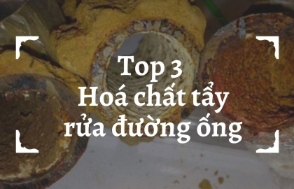 Top 3 Hóa Chất Làm Sạch Đường Ống Nước Dùng Nhiều Nhất