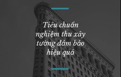 Chi tiết tiêu chuẩn nghiệm thu xây tường đảm bảo hiệu quả